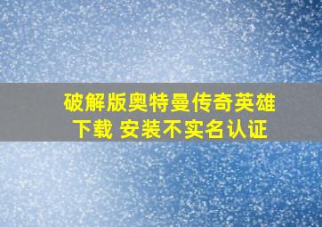 破解版奥特曼传奇英雄下载 安装不实名认证